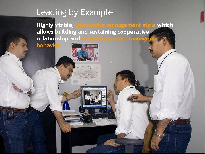 Leading by Example Highly visible, interactive management style which allows building and sustaining cooperative