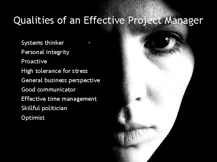 Qualities of an Effective Project Manager Systems thinker Personal integrity Proactive High tolerance for