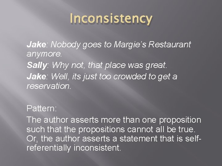 Inconsistency Jake: Nobody goes to Margie’s Restaurant anymore. Sally: Why not, that place was