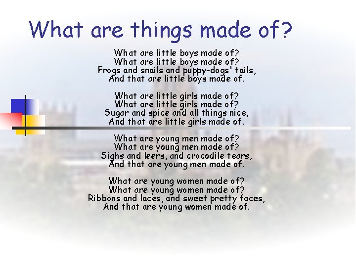 What are things made of? What are little boys made of? Frogs and snails What are things made of? What are little boys made of? Frogs and snails