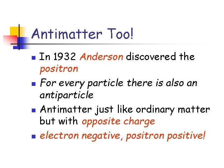 Antimatter Too! n n In 1932 Anderson discovered the positron For every particle there Antimatter Too! n n In 1932 Anderson discovered the positron For every particle there