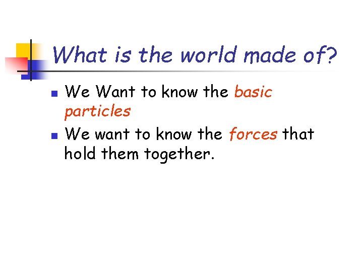 What is the world made of? n n We Want to know the basic What is the world made of? n n We Want to know the basic