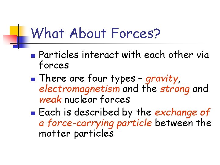 What About Forces? n n n Particles interact with each other via forces There What About Forces? n n n Particles interact with each other via forces There