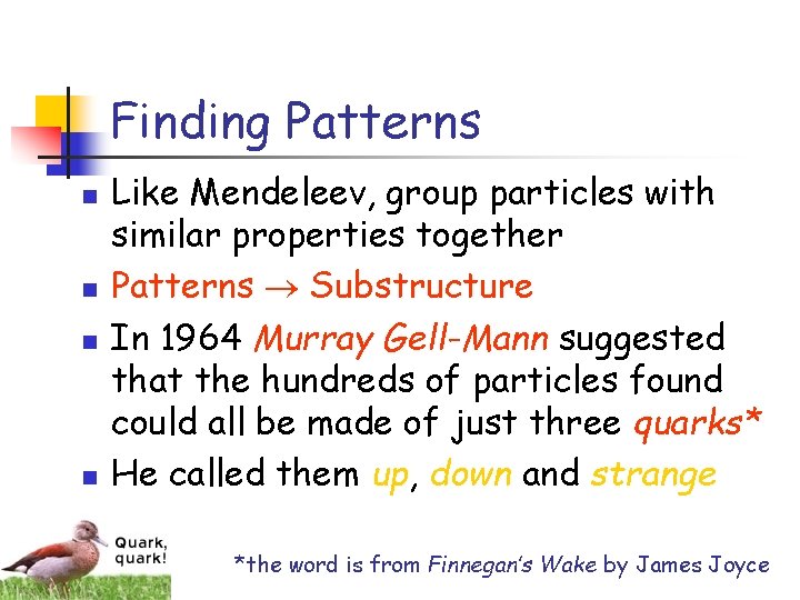 Finding Patterns n n Like Mendeleev, group particles with similar properties together Patterns Substructure Finding Patterns n n Like Mendeleev, group particles with similar properties together Patterns Substructure
