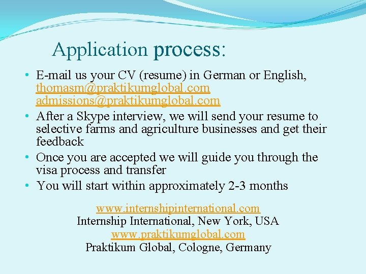 Application process: • E-mail us your CV (resume) in German or English, thomasm@praktikumglobal. com