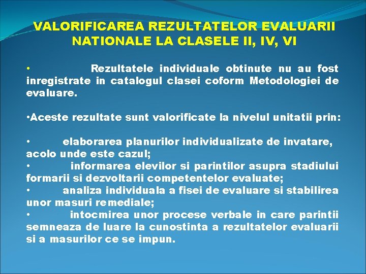 VALORIFICAREA REZULTATELOR EVALUARII NATIONALE LA CLASELE II, IV, VI • Rezultatele individuale obtinute nu