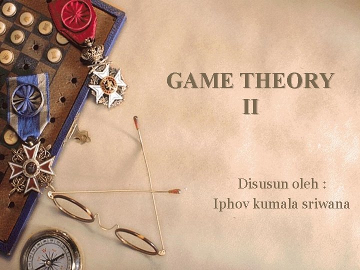 GAME THEORY II Disusun oleh : Iphov kumala sriwana 