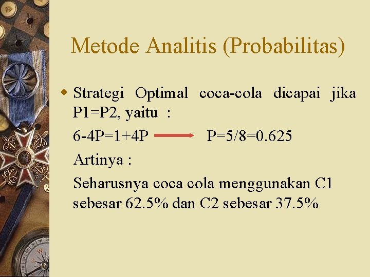 Metode Analitis (Probabilitas) w Strategi Optimal coca-cola dicapai jika P 1=P 2, yaitu :