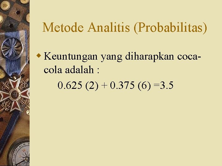 Metode Analitis (Probabilitas) w Keuntungan yang diharapkan cocacola adalah : 0. 625 (2) +