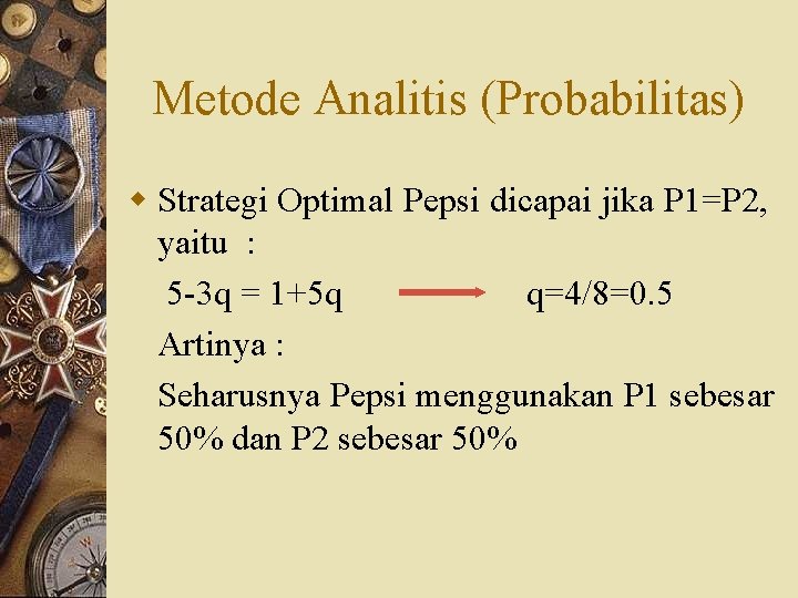 Metode Analitis (Probabilitas) w Strategi Optimal Pepsi dicapai jika P 1=P 2, yaitu :