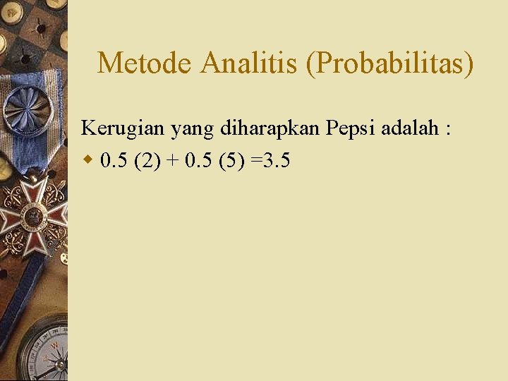 Metode Analitis (Probabilitas) Kerugian yang diharapkan Pepsi adalah : w 0. 5 (2) +