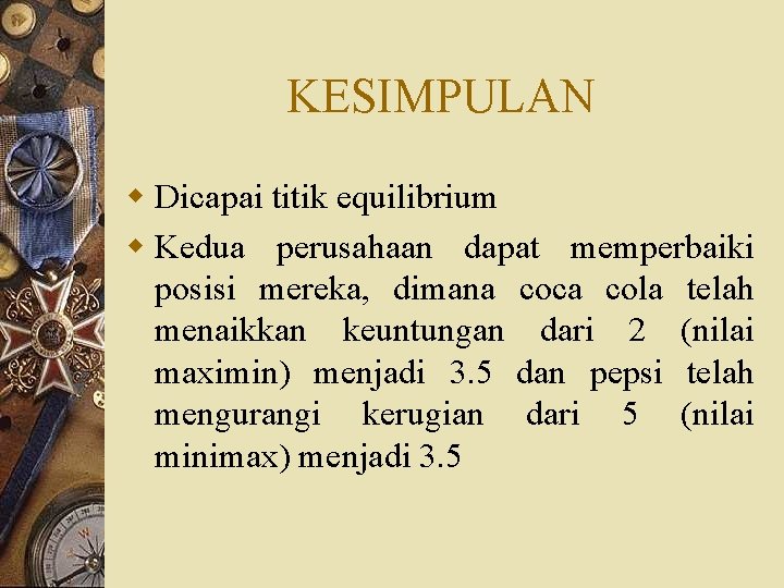 KESIMPULAN w Dicapai titik equilibrium w Kedua perusahaan dapat memperbaiki posisi mereka, dimana coca