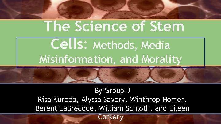 The Science of Stem Cells: Methods, Media Misinformation, and Morality By Group J Risa