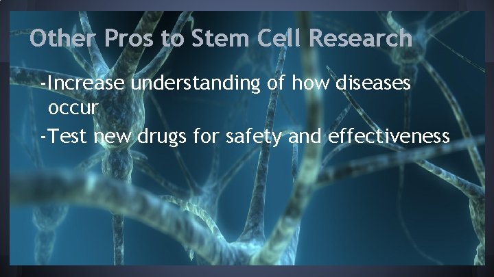 Other Pros to Stem Cell Research -Increase understanding of how diseases occur -Test new