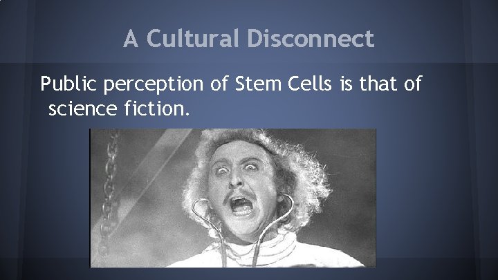 A Cultural Disconnect Public perception of Stem Cells is that of science fiction. 