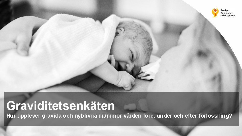 Graviditetsenkäten Hur upplever gravida och nyblivna mammor vården före, under och efter förlossning? 