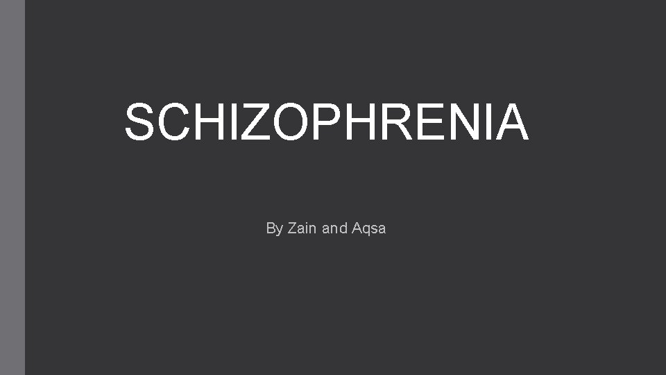 SCHIZOPHRENIA By Zain and Aqsa 
