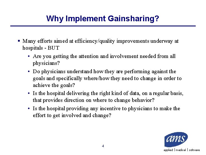 Why Implement Gainsharing? § Many efforts aimed at efficiency/quality improvements underway at hospitals -
