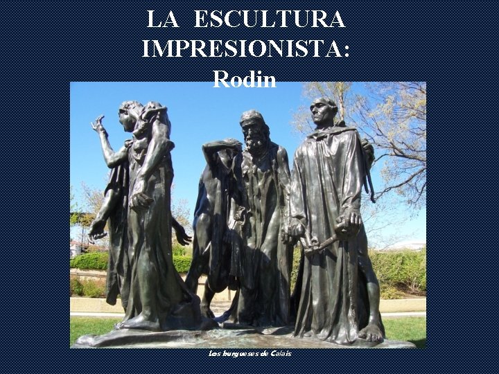 LA ESCULTURA IMPRESIONISTA: Rodin Los burgueses de Calais 