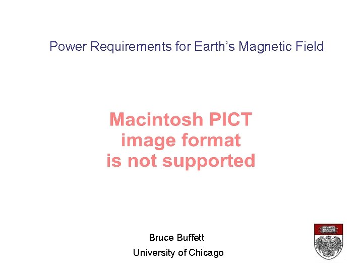 Power Requirements for Earth’s Magnetic Field Bruce Buffett University of Chicago 
