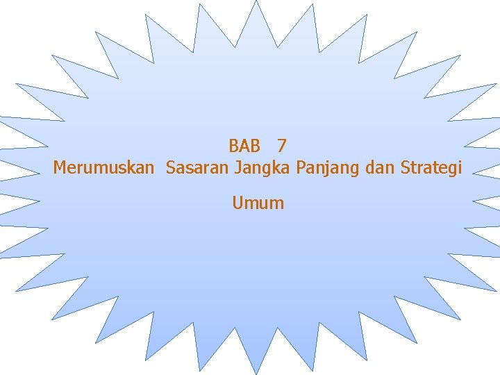 BAB 7 Merumuskan Sasaran Jangka Panjang dan Strategi Umum 