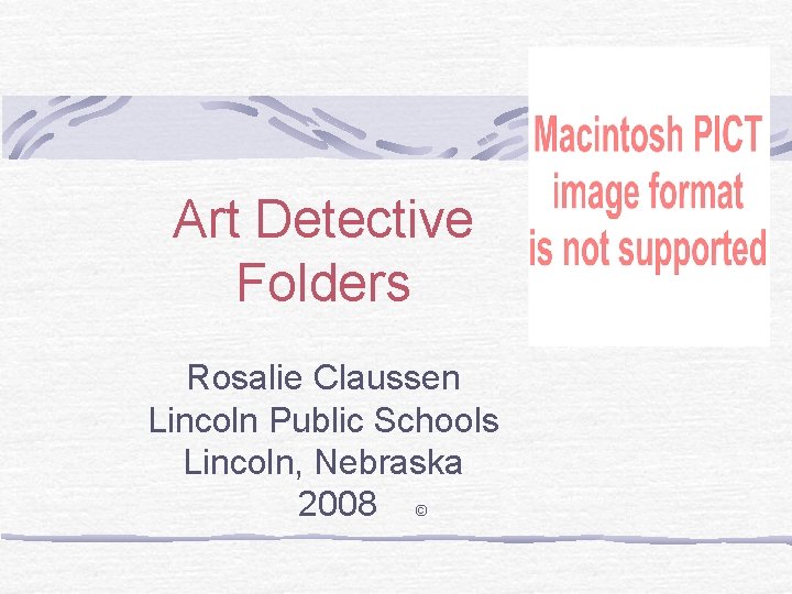 Art Detective Folders Rosalie Claussen Lincoln Public Schools Lincoln, Nebraska 2008 © 