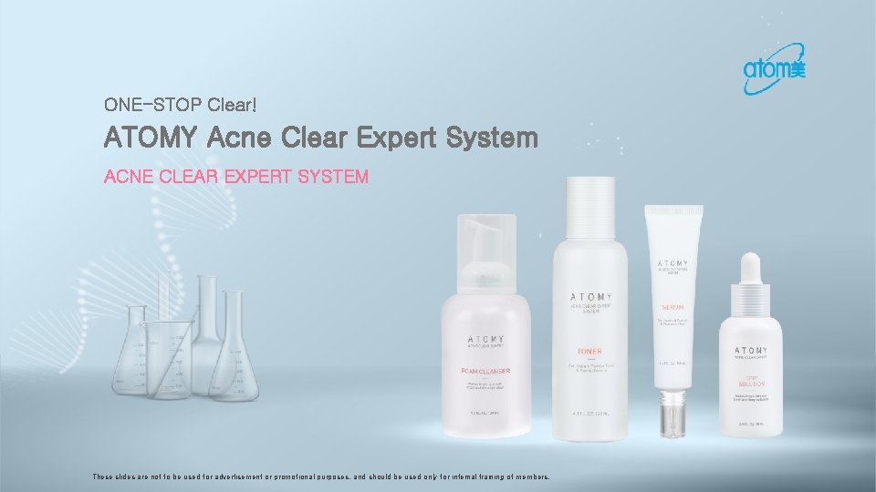 ONE-STOP Clear! ATOMY Acne Clear Expert System ACNE CLEAR EXPERT SYSTEM These slides are