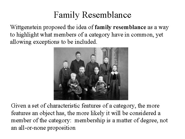 Family Resemblance Wittgenstein proposed the idea of family resemblance as a way to highlight