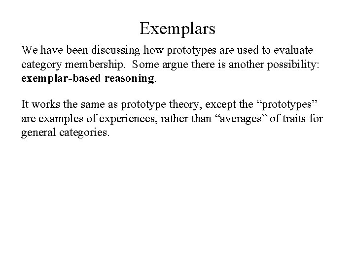 Exemplars We have been discussing how prototypes are used to evaluate category membership. Some