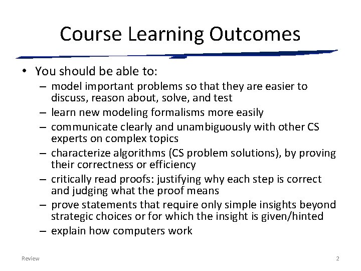 Course Learning Outcomes • You should be able to: – model important problems so