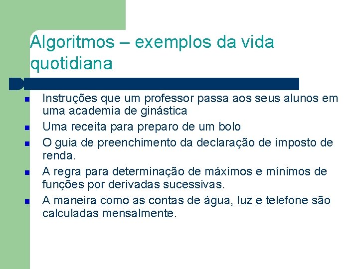 Algoritmos – exemplos da vida quotidiana Instruções que um professor passa aos seus alunos