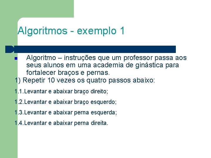 Algoritmos - exemplo 1 Algoritmo – instruções que um professor passa aos seus alunos