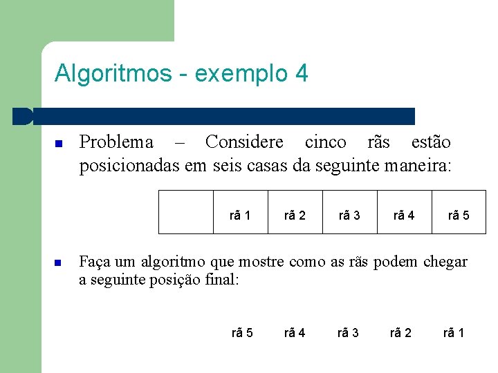 Algoritmos - exemplo 4 Problema – Considere cinco rãs estão posicionadas em seis casas Algoritmos - exemplo 4 Problema – Considere cinco rãs estão posicionadas em seis casas