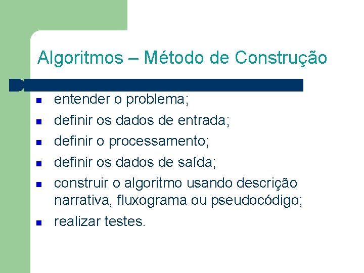 Algoritmos – Método de Construção entender o problema; definir os dados de entrada; definir