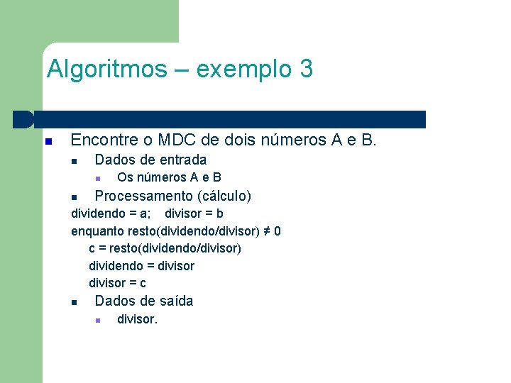 Algoritmos – exemplo 3 Encontre o MDC de dois números A e B. Dados