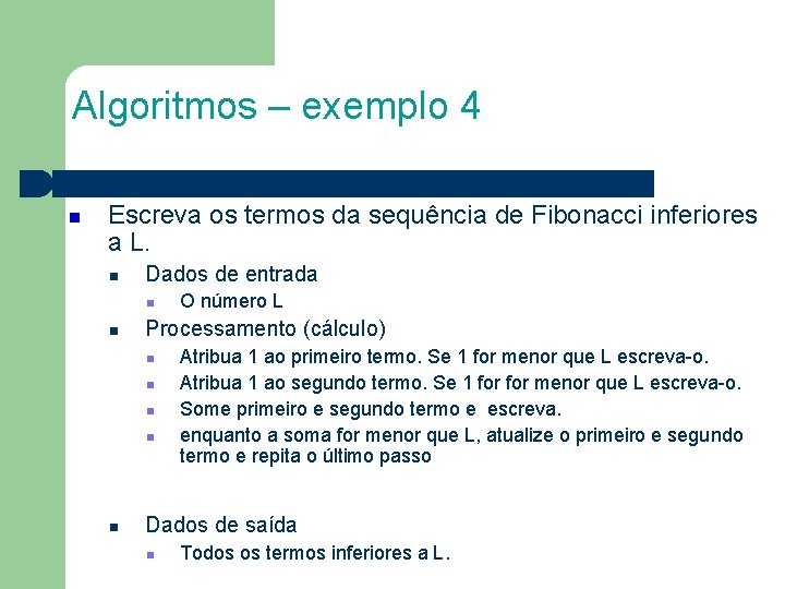 Algoritmos – exemplo 4 Escreva os termos da sequência de Fibonacci inferiores a L.