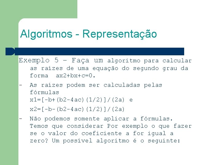 Algoritmos - Representação Exemplo 5 – Faça um algoritmo para calcular as raízes de