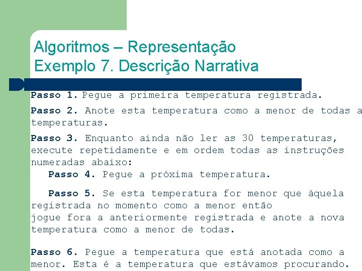 Algoritmos – Representação Exemplo 7. Descrição Narrativa Passo 1. Pegue a primeira temperatura registrada.