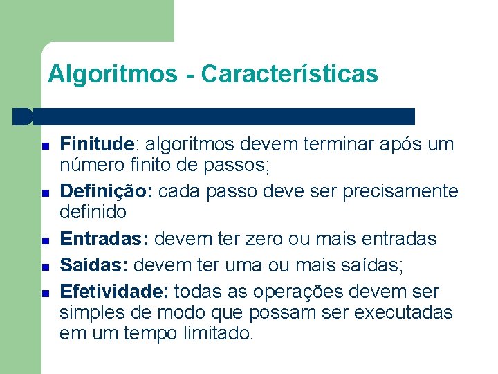 Algoritmos - Características Finitude: algoritmos devem terminar após um número finito de passos; Definição: