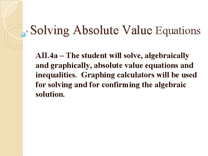 Solving Absolute Value Equations AII. 4 a – The student will solve, algebraically and