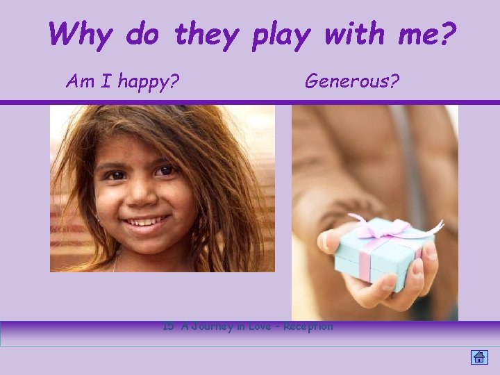 Why do they play with me? Am I happy? Generous? 15 A Journey in
