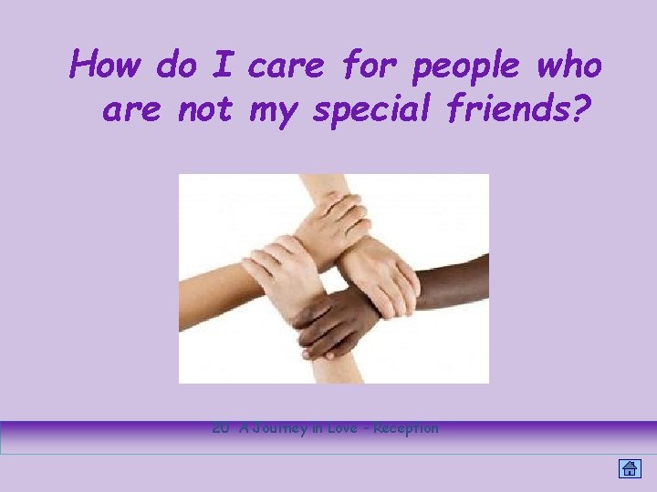 How do I care for people who are not my special friends? 20 A