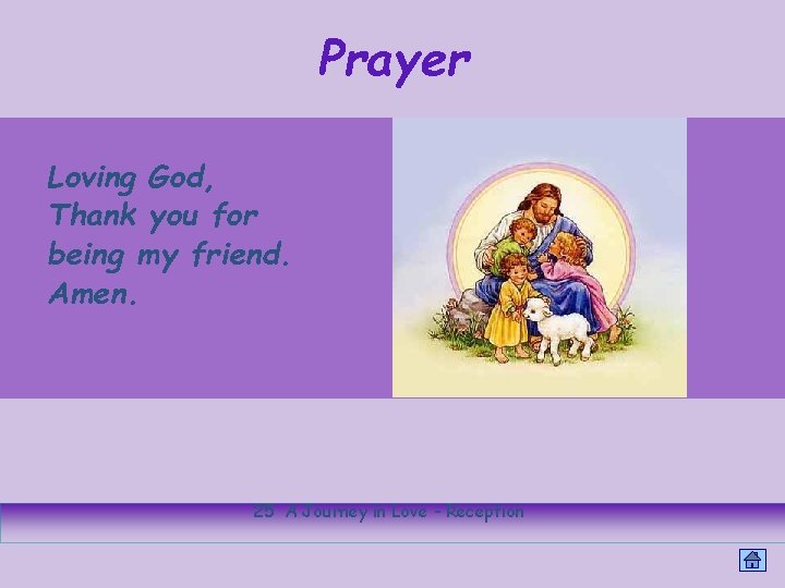 Prayer Loving God, Thank you for being my friend. Amen. 25 A Journey in