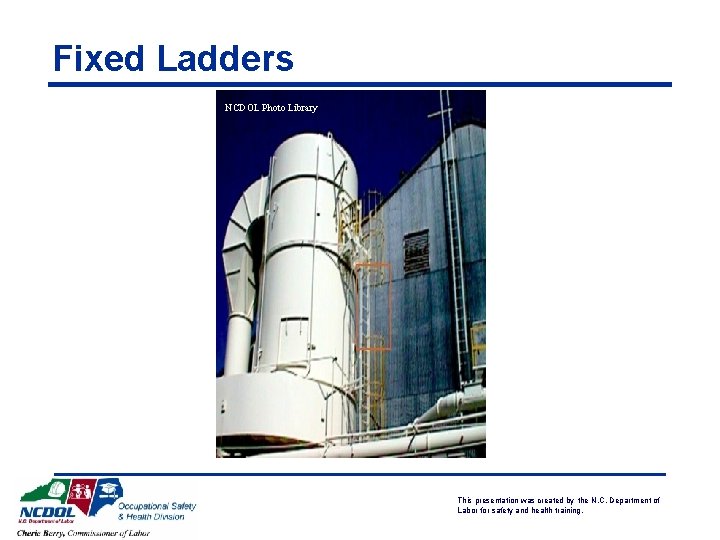 Fixed Ladders NCDOL Photo Library This presentation was created by the N. C. Department