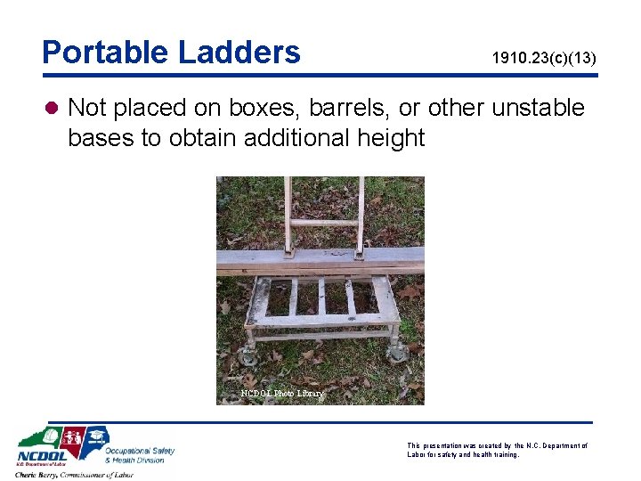 Portable Ladders 1910. 23(c)(13) l Not placed on boxes, barrels, or other unstable bases