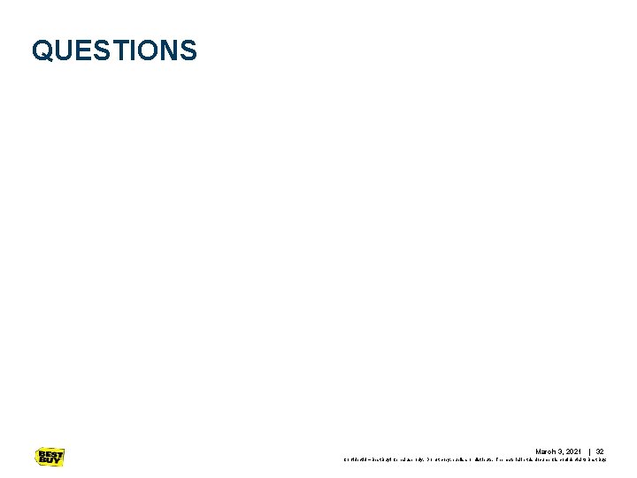 QUESTIONS March 3, 2021 | 32 Confidential – Best Buy internal use only. Do QUESTIONS March 3, 2021 | 32 Confidential – Best Buy internal use only. Do