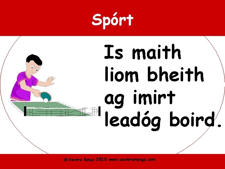 Spórt Is maith liom bheith ag imirt leadóg boird. © Seomra Ranga 2010 www.