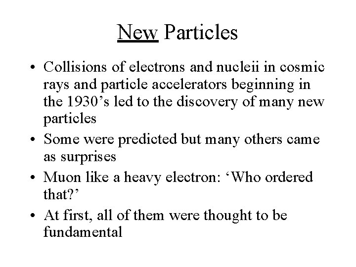 New Particles • Collisions of electrons and nucleii in cosmic rays and particle accelerators