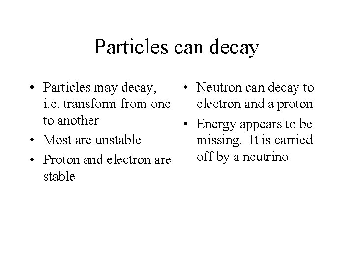 Particles can decay • Particles may decay, • Neutron can decay to i. e.