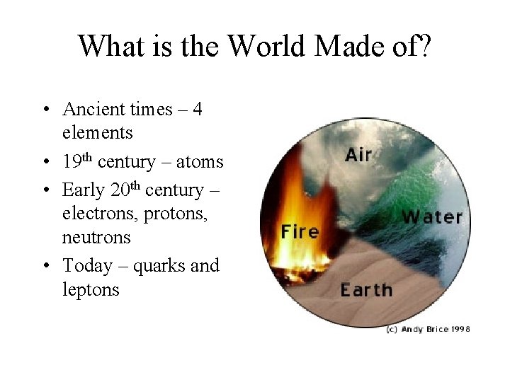 What is the World Made of? • Ancient times – 4 elements • 19